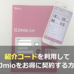 まとめ：ウェルカムパック＆紹介コードを両方利用してIIJmioをお得に契約！