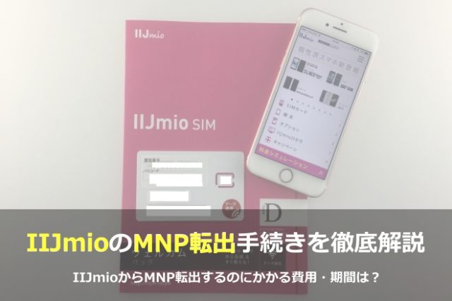 IIJmioからMNP転出するのにかかる費用・期間は？IIJmioのMNP転出手続きを徹底解説！
