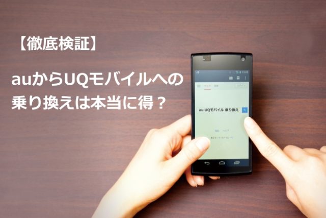 徹底検証 Auからuqモバイルへ乗り換えは本当に得