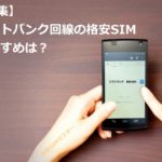 【特集】ソフトバンク系の格安SIMから失敗しない2社を厳選！