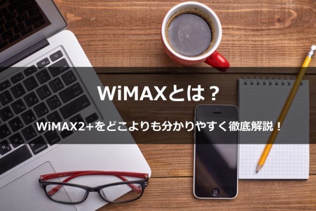 【WiMAXとは？】WiMAX2+をどこよりも分かりやすく徹底解説！